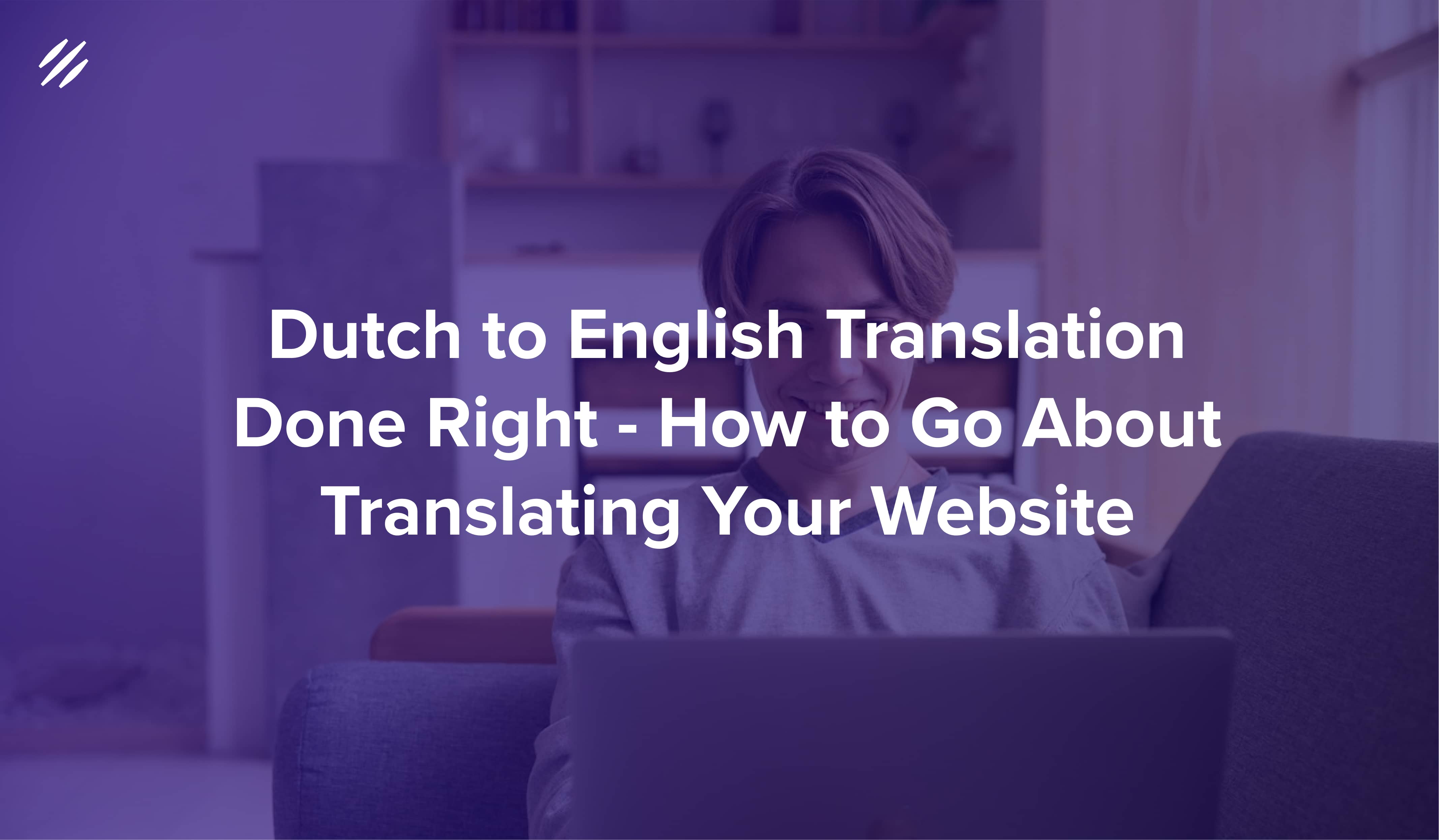 Dutch to English Translation Done Right — How to go about translating your content & website