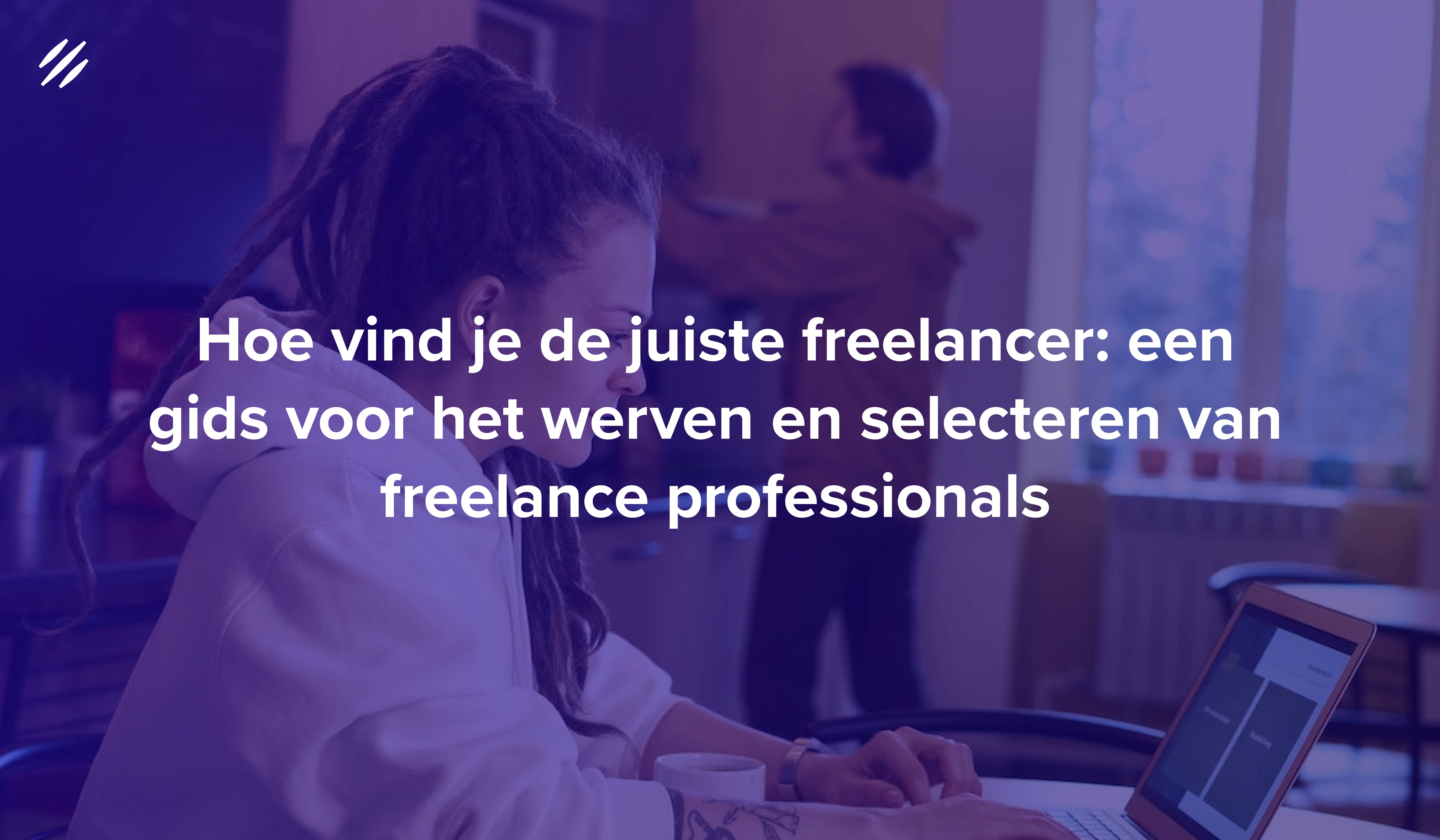 Hoe vind je de juiste freelancer: een gids voor het werven en selecteren van freelance professionals