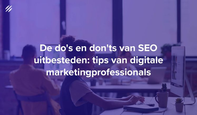 De do's en don'ts van SEO uitbesteden: tips van digitale marketingprofessionals