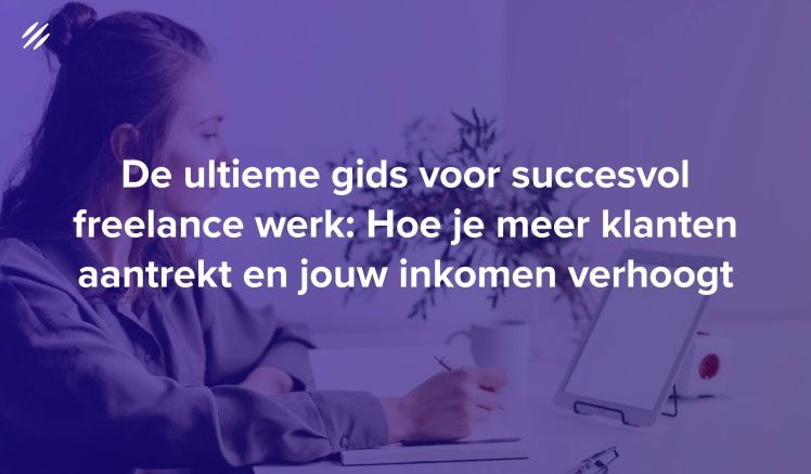 De ultieme gids voor succesvol freelance werk: Hoe je meer klanten aantrekt en jouw inkomen verhoogt