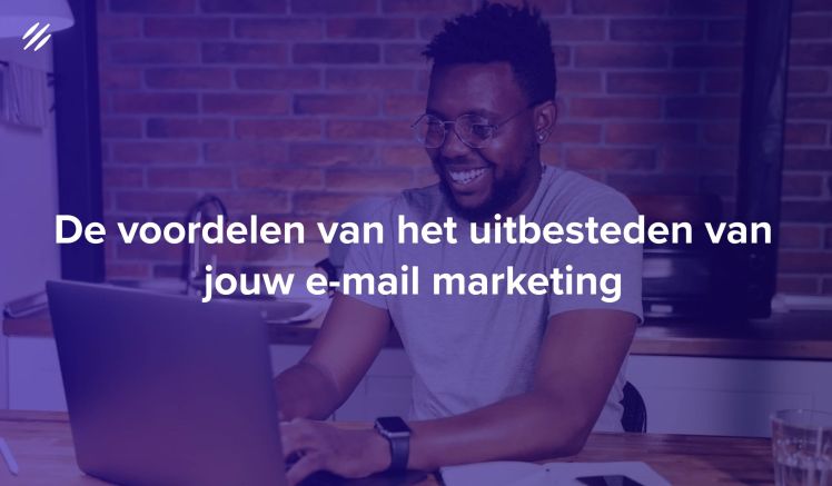 De voordelen van het uitbesteden van jouw e-mail marketing