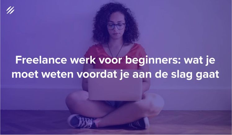 Freelance werk voor beginners: wat je moet weten voordat je aan de slag gaat