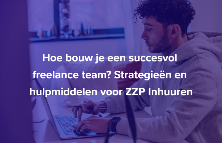 Hoe bouw je een succesvol freelance team? Strategieën en hulpmiddelen voor ZZP Inhuuren