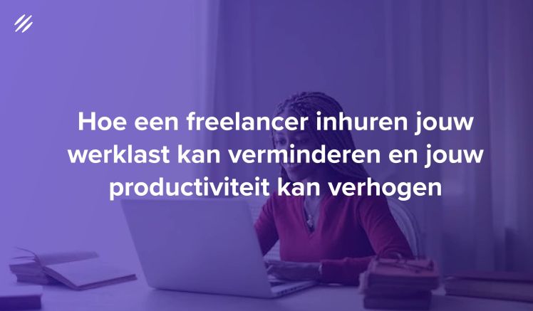 Hoe een freelancer inhuren jouw werklast kan verminderen en jouw productiviteit kan verhogen