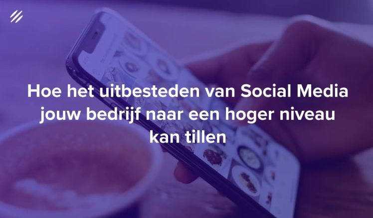 Hoe het uitbesteden van Social Media jouw bedrijf naar een hoger niveau kan tillen