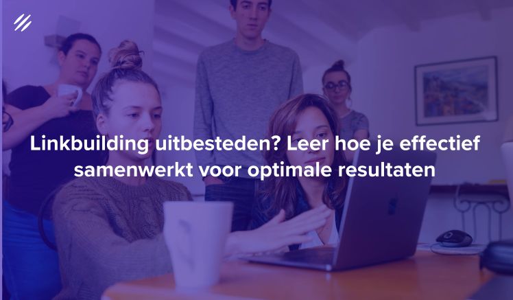 Linkbuilding uitbesteden? Leer hoe je effectief samenwerkt voor optimale resultaten