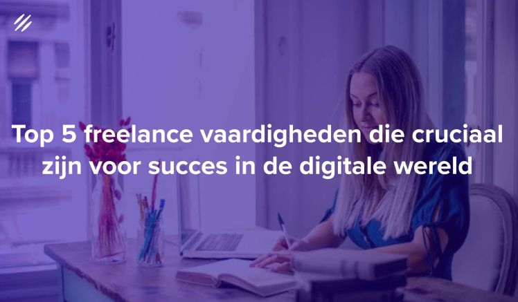 Top 5 freelance vaardigheden die cruciaal zijn voor succes in de digitale wereld