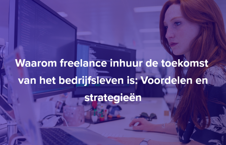 Waarom freelance inhuur de toekomst  van het bedrijfsleven is: Voordelen en strategieën